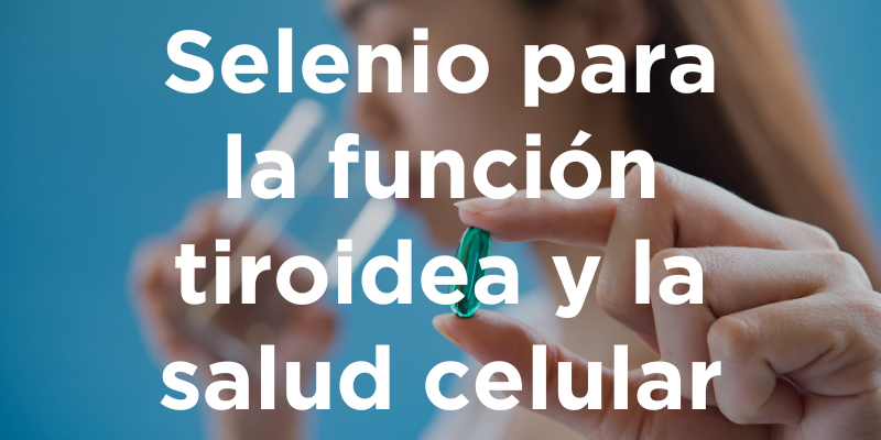 Beneficios del Selenio para la función tiroidea y la salud celular