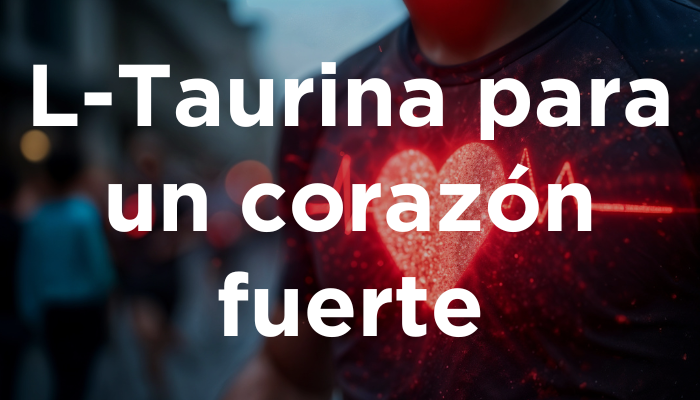 L-Taurina Para Un Corazón Fuerte