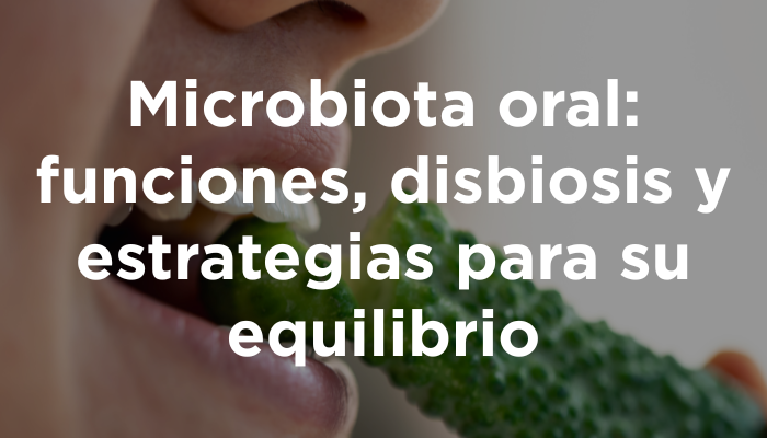Microbiota Oral: Funciones, Disbiosis Y Estrategias Para Su Equilibrio