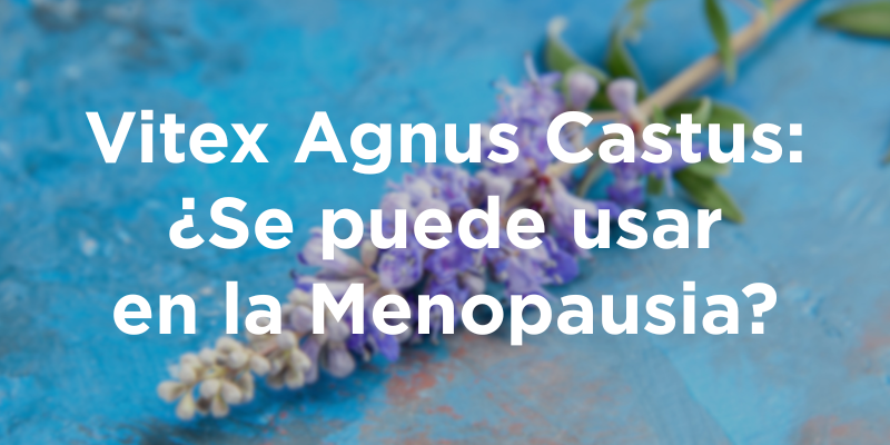 Vitex Agnus Castus: ¿Se puede usar en la Menopausia?