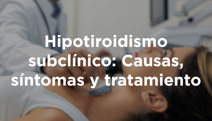 Hipotiroidismo Subclínico: Causas, Síntomas Y Tratamiento