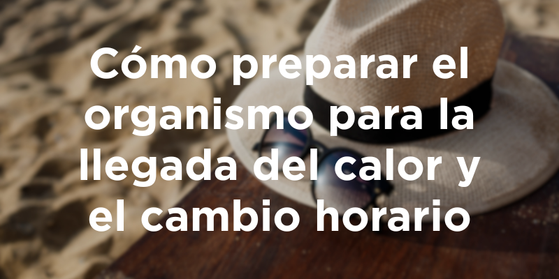 Cómo preparar el organismo para la llegada del calor y el cambio horario