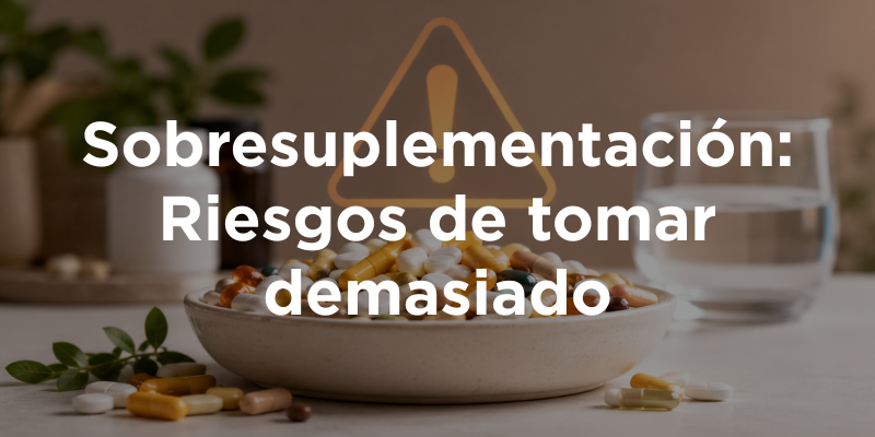 Sobresuplementación: Riesgos de tomar demasiado