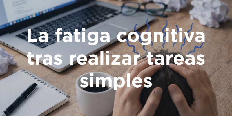La fatiga cognitiva tras realizar tareas simples