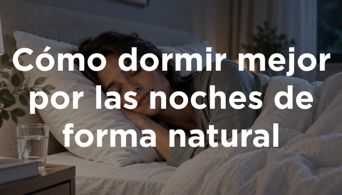 Cómo Dormir Mejor Por Las Noches De Forma Natural