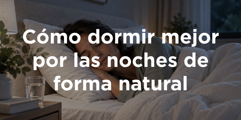 Cómo dormir mejor por las noches de forma natural