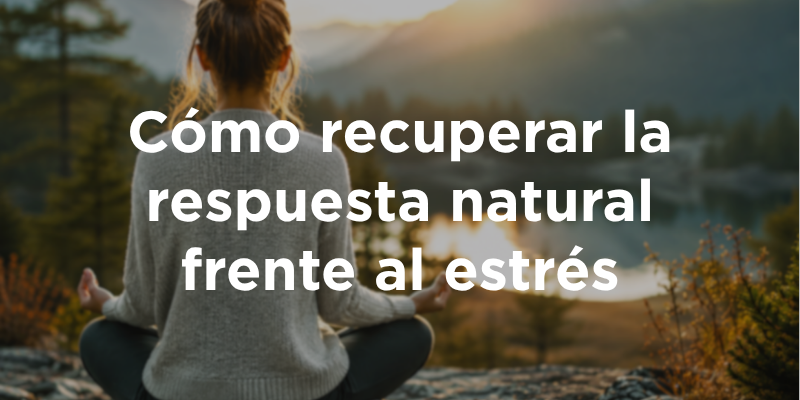 Cómo recuperar la respuesta natural frente al estrés