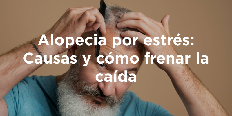 Alopecia por estrés: Causas y cómo frenar la caída